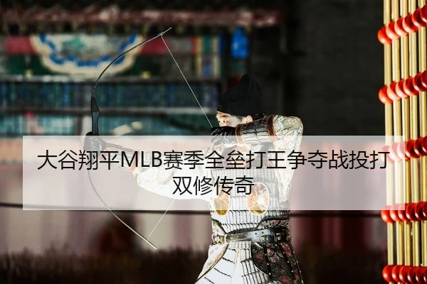 大谷翔平MLB赛季全垒打王争夺战投打双修传奇